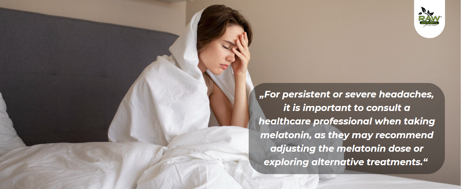 For persistent or severe headaches, it is important to consult a healthcare professional when taking melatonin, as they may recommend adjusting the melatonin dose or exploring alternative treatments.