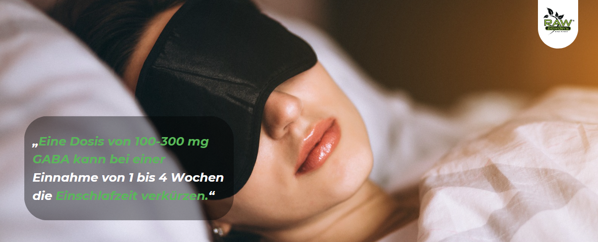 Eine Dosis von 100-300 mg GABA kann bei einer Einnahme von 1 bis 4 Wochen die Einschlafzeit verkürzen.