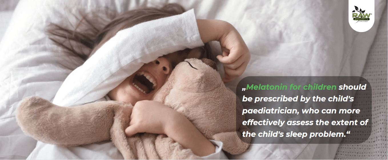 Melatonin for children should be prescribed by the child's paediatrician, who can more effectively assess the extent of the child's sleep problem.