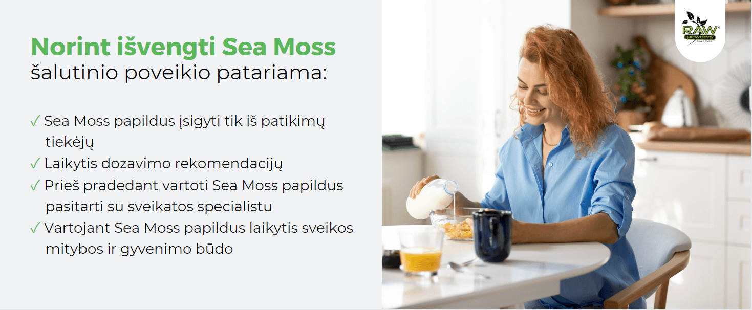 Norint išvengti Sea Moss šalutinio poveikio patariama: Sea Moss papildus įsigyti tik iš patikimų tiekėjų; Laikytis dozavimo rekomendacijų; Prieš pradedant vartoti Sea Moss papildus pasitarti su sveikatos specialistu; Vartojant Sea Moss papildus laikytis sveikos mitybos ir gyvenimo būdo