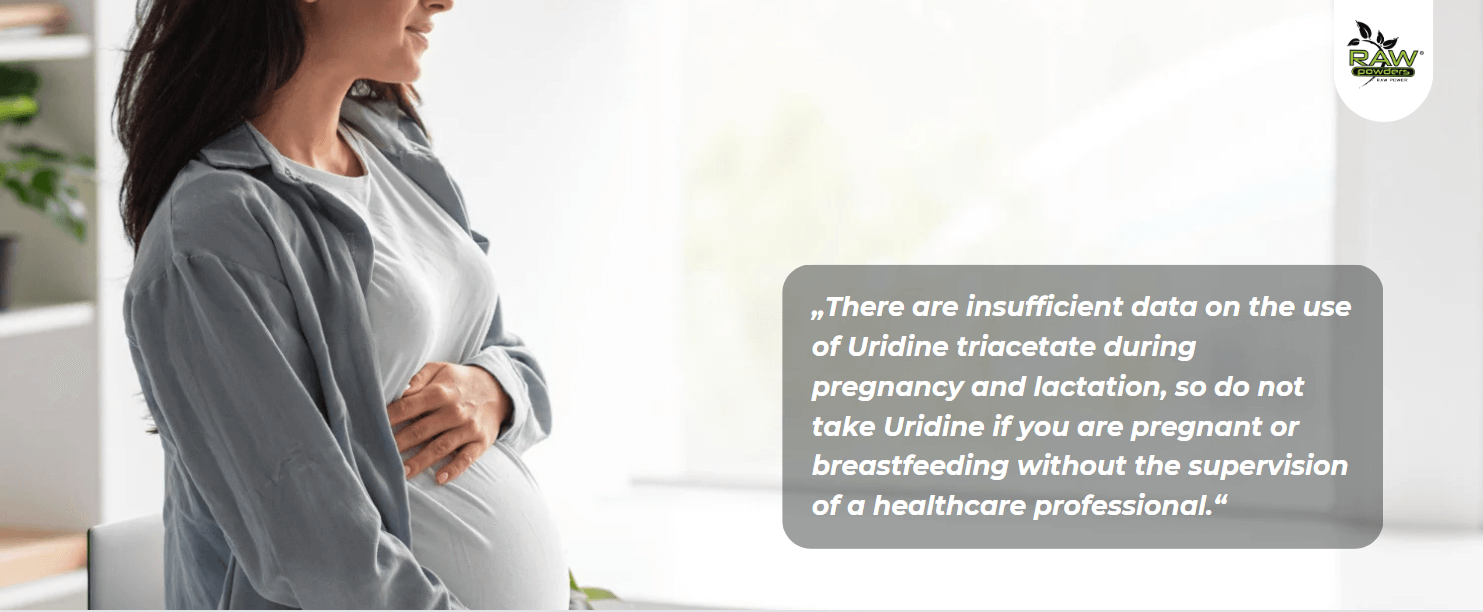 There are insufficient data on the use of Uridine triacetate during pregnancy and lactation, so do not take Uridine if you are pregnant or breastfeeding without the supervision of a healthcare professional.